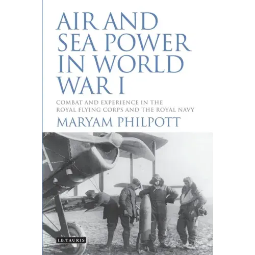 Air and Sea Power in World War I: Combat and Experience in the Royal Flying Corps and the Royal Navy