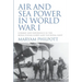 Air and Sea Power in World War I: Combat and Experience in the Royal Flying Corps and the Royal Navy