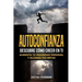 Autoconfianza: Descubre Cómo Creer En Ti - Aumenta tu Seguridad Personal y Alcanza tus Metas