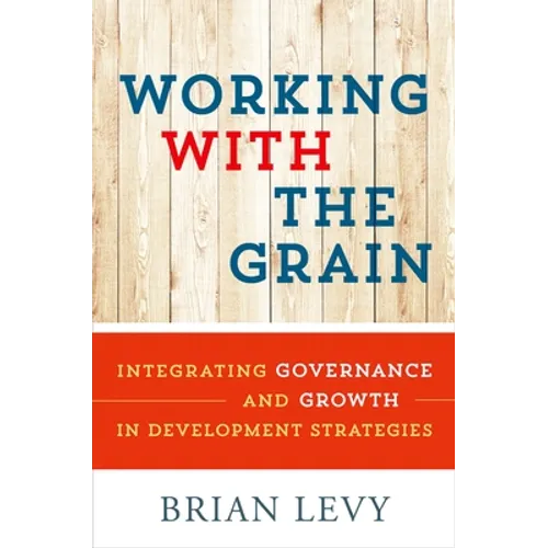 Working with the Grain: Integrating Governance and Growth in Development Strategies