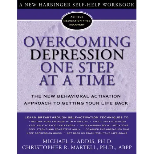 Overcoming Depression One Step at a Time: The New Behavioral Activation Approach to Getting Your Life Back