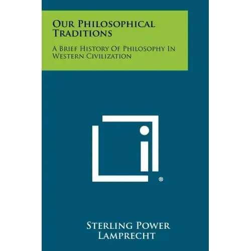 Our Philosophical Traditions: A Brief History Of Philosophy In Western Civilization