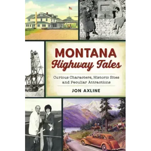 Montana Highway Tales: Curious Characters, Historic Sites and Peculiar Attractions
