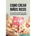 Como Crear Niños Ricos: Las Lecciones De Dinero Para Lograr el Éxito en el Futuro De Cualquier Niño