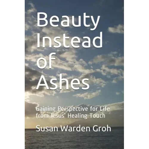 Beauty Instead of Ashes: Gaining Perspective for Life from Jesus' Healing Touch