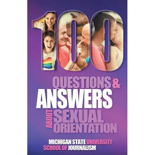 100 Questions and Answers About Sexual Orientation and the Stereotypes and Bias Surrounding People who are Lesbian, Gay, Bisexual, Asexual, and of oth