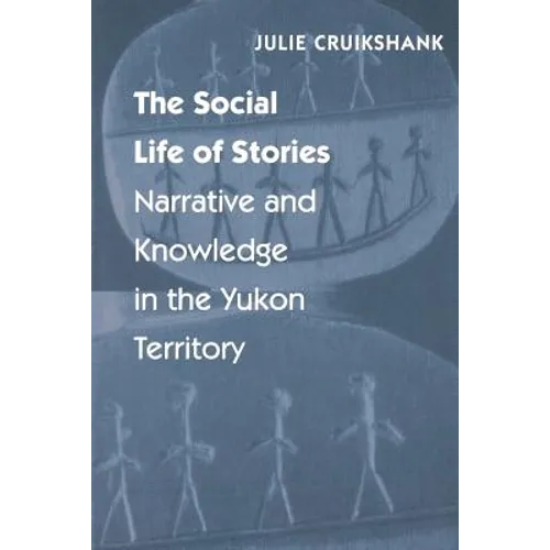 The Social Life of Stories: Narrative and Knowledge in the Yukon Territory