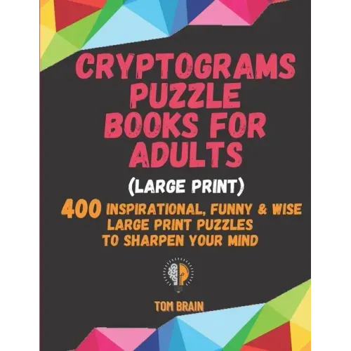 Cryptograms Puzzle Books for Adults (Large Print): 400 Inspirational, Funny & Wise Large Print Puzzles to Sharpen Your Mind