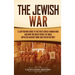 The Jewish War: A Captivating Guide to the First Jewish-Roman War and How the Great Revolt of Judea Impacted Ancient Rome and Jewish History