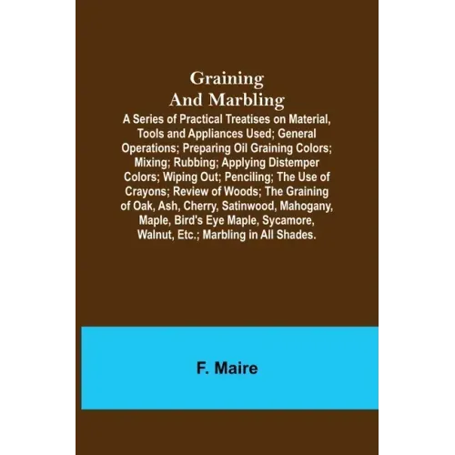 Graining and Marbling; A Series of Practical Treatises on Material, Tools and Appliances Used; General Operations; Preparing Oil Graining Colors; Mixi