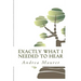 Exactly What I Needed to Hear: 52 Messages to Help You Remember Who You Really Are, What You Really Want and What You're Really Capable Of
