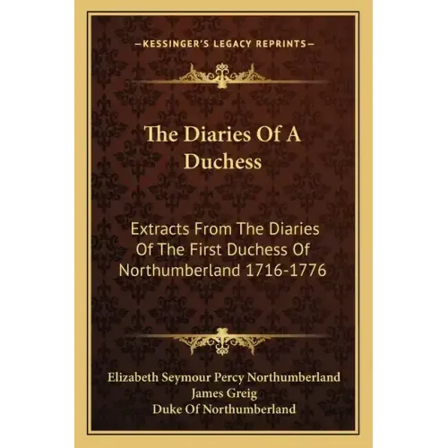 The Diaries of a Duchess: Extracts from the Diaries of the First Duchess of Northumberland 1716-1776