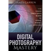 Digital Photography Mastery: 9 Tips to Master Technical Aspects Including ISO, Exposure, Metering, And Shutter Speed
