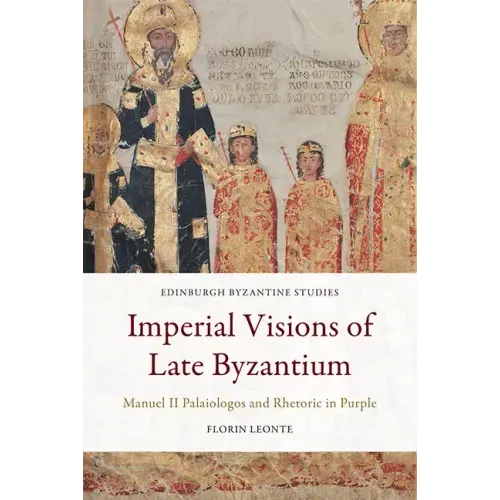 Imperial Visions of Late Byzantium: Manuel II Palaiologos and Rhetoric in Purple