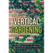 Vertical Gardening: A Beginner's Guide to Growing Fruit, Vegetables, Herbs and Flowers on a Living Wall and How to Create an Urban Garden