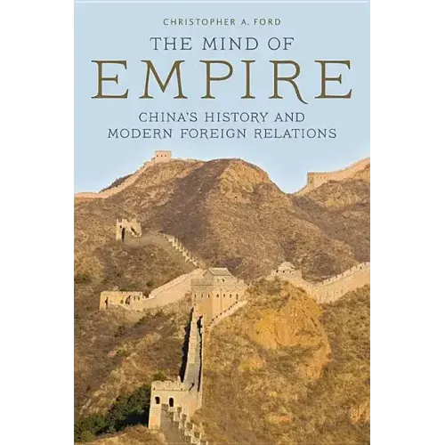 The Mind of Empire: China's History and Modern Foreign Relations