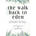 The Walk Back to Eden: God's Word, Your Story. His Paradise, Your Pursuit.