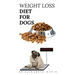 Weight Loss Diet for Dogs: Weight Loss Recipe and Cookbook For Your Canine
