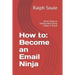 How to: Become an Email Ninja: Seven Steps to Getting More Done Faster in Email