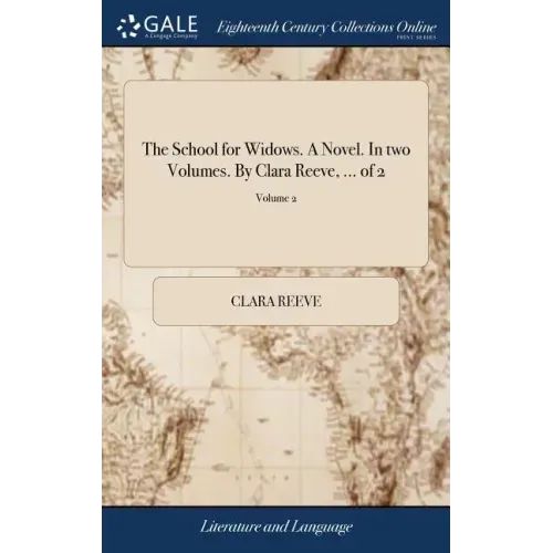The School for Widows. A Novel. In two Volumes. By Clara Reeve, ... of 2; Volume 2