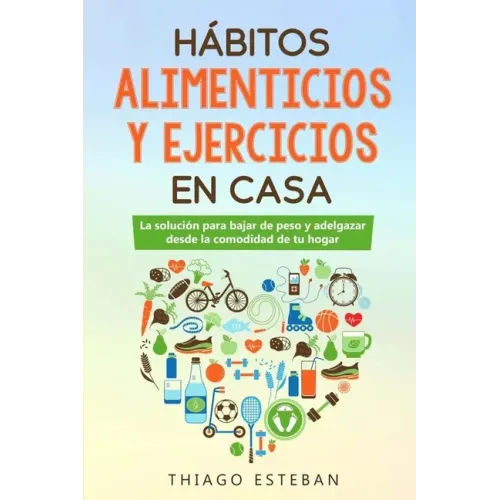 Hábitos ALIMENTICIOS y EJERCICIOS en casa: La solución para BAJAR DE PESO y ADELGAZAR desde la comodidad de tu HOGAR.