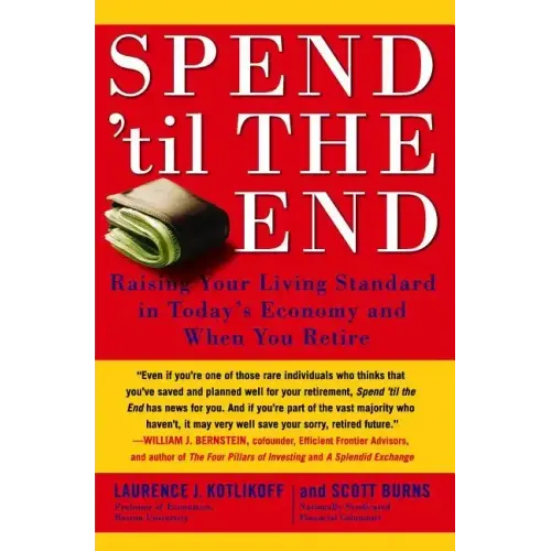 Spend 'til the End: Raising Your Living Standard in Today's Economy and When You Retire