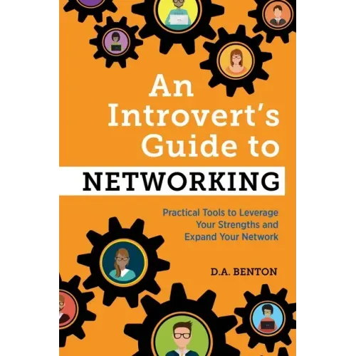 An Introvert's Guide to Networking: Practical Tools to Leverage Your Strengths and Expand Your Network