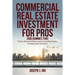 Commercial Real Estate Investment for Pros (and Dummies Too!): An Easy-to-Read-and-Use Manual to Increase Your Intellectual Capital in the Commercial