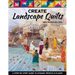 Create Landscape Quilts: A Step-By-Step Guide to Dynamic People & Places