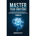 Master Your Emotions: 2 Books in 1: Manage Your Feelings, Overcome Negative Emotions, Analyze People, Manage Overthinking, Stop Anxiety and