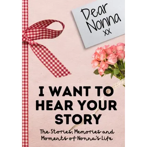 Dear Nonna. I Want To Hear Your Story: A Guided Memory Journal to Share The Stories, Memories and Moments That Have Shaped Nonna's Life 7 x 10 inch
