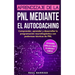 Aprendizaje de la PNL mediante el auto-coaching: Comprender, aprender y desarrollar la programación neurolingüística con poderosas técnicas de PNL (ex