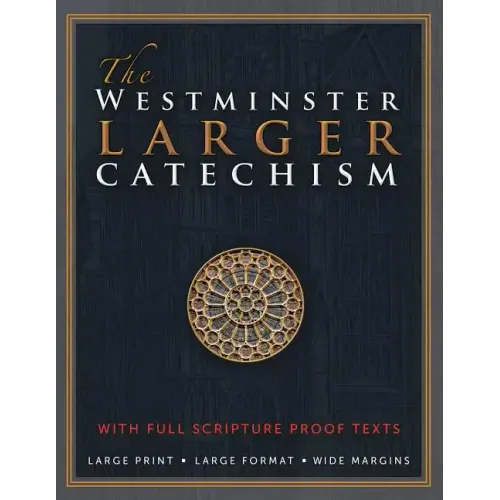 The Westminster Larger Catechism: with Full Scripture Proof Texts