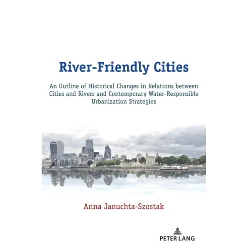 River-Friendly Cities: An Outline of Historical Changes in Relations between Cities and Rivers and Contemporary Water-Responsible Urbanization Strateg