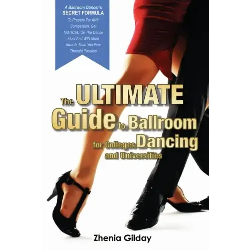 The ULTIMATE Guide To Ballroom Dancing for Colleges and Universities: A Ballroom Dancers SECRET FORMULA To Prepare For ANY Competition, Get NOTICED On