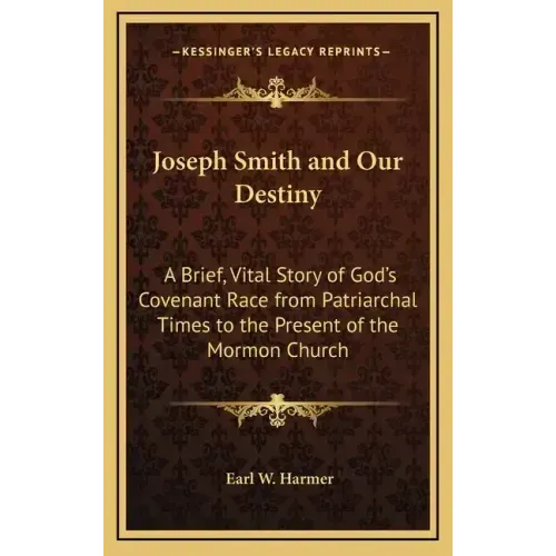 Joseph Smith and Our Destiny: A Brief, Vital Story of God's Covenant Race from Patriarchal Times to the Present of the Mormon Church
