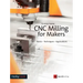 Cnc Milling for Makers: Basics - Techniques - Applications