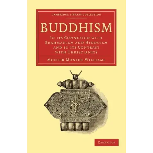 Buddhism: In Its Connexion with Brahmanism and Hinduism and in Its Contrast with Christianity