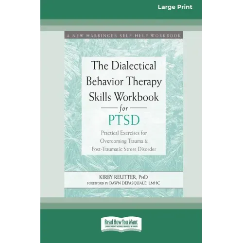 The Dialectical Behavior Therapy Skills Workbook for PTSD: Practical Exercises for Overcoming Trauma and Post-Traumatic Stress Disorder (16pt Large Pr