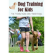 Dog Training for Kids: Top Tricks Kids Can Teach Dogs: Guide to Train A Dog for Kids
