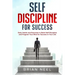 Self Discipline for Success: Daily Habits and Exercises to Build Self-Discipline and Program Your Mind for Success in Your Life