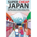 Super Cheap Japan: Budget Travel in Tokyo, Kyoto, Osaka, Nara, Hiroshima and Surrounding Areas