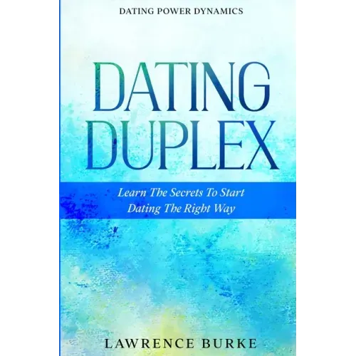 Dating Power Dynamics: The Dating Duplex - Learn The Secrets To Start Dating The Right Way