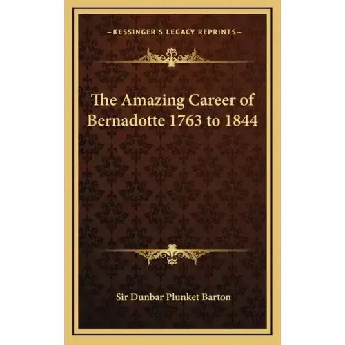 The Amazing Career of Bernadotte 1763 to 1844