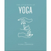 The Little Book of Yoga: An Inspiring Introduction to Everything You Need to Enhance Your Life Using Yoga
