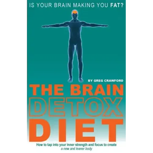 The Brain Detox Diet: How to tap into your inner strength and focus to create a new and leaner body