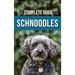 The Complete Guide to Schnoodles: Selecting, Training, Feeding, Exercising, Socializing, and Loving Your New Schnoodle Puppy