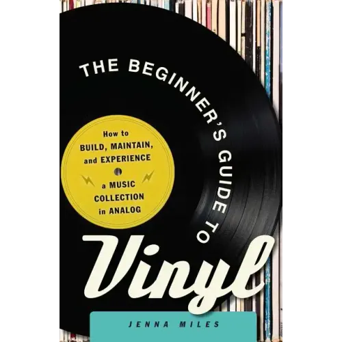 The Beginner's Guide to Vinyl: How to Build, Maintain, and Experience a Music Collection in Analog