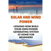 Solar and Wind Power: Lessons How Buils Your Own Power Generating System At Home for Beginners