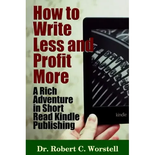 How to Write Less and Profit More - A Rich Adventure In Short Read Kindle Publishing